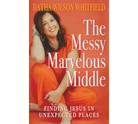 The Messy Marvelous Middle: Finding Jesus in Unexpected Places