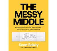 The Messy Middle: Finding Your Way Through the Hardest and Most Crucial Part of Any Bold Venture