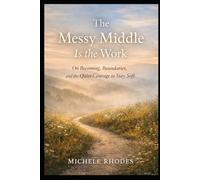 The Messy Middle Is the Work: On Becoming, Boundaries, and the Quiet Courage to Stay Soft