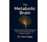 The Metabolic Brain: A Research-Based Guide to Reclaiming Focus, Clarity, and Calmness with Nutrition for ADHD