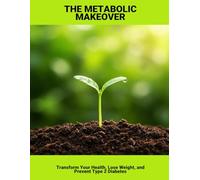 The Metabolic Makeover: Transform Your Health, Lose Weight, And Prevent Type 2 Diabetes