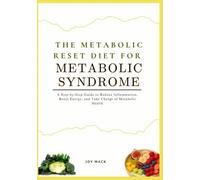 THE METABOLIC RESET DIET FOR METABOLIC SYNDROME: A Step-by-Step Guide to Reduce Inflammation, Boost Energy, and Take Charge of Metabolic Health