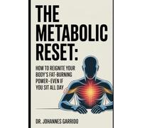 The Metabolic Reset: How to Reignite Your Body’s Fat-Burning Power - Even If You Sit All Day - The science-backed blueprint for reversing fatigue, brain fog, and stubborn weight in desk workers