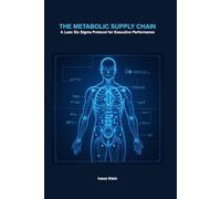 The Metabolic Supply Chain: A Lean Six Sigma Protocol for Executive Performance
