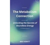 The Metabolism Connection: Unlocking The Secrets Of Boundless Energy.