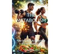 THE METABOLISM: The Invisible Architecture of Energy and Life