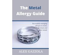 The Metal Allergy Guide: Successfully managing allergies to nickel, cobalt, chromium and other metals