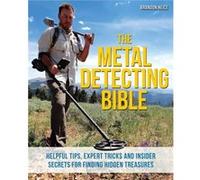 The Metal Detecting Bible: Helpful Tips, Expert Tricks and Insider Secrets for Finding Hidden Treasures