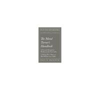 The Metal Turner's Handbook - A Practical Manual For Workers At The Foot-Lathe - Including Short Notes On Basic Maintenance Skills