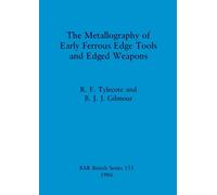 The Metallography Of Early Ferrous Edge Tools And Edged Weapons