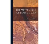 The Metallurgy Of Lead & Silver; Volume 1