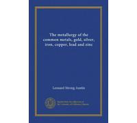 The metallurgy of the common metals, gold, silver, iron, copper, lead and zinc