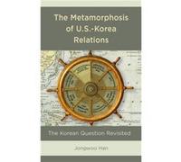 The Metamorphosis of U.S.Korea Relations by Jongwoo Han Jongwoo Han (Auteur)