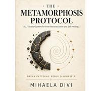 The Metamorphosis Protocol: A Self-Healing Workbook to Break Patterns, Rebuild Yourself, and Take Control of Your Inner Life