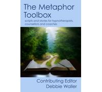 The Metaphor Toolbox: Scripts and stories for hypnotherapists, counsellors and coaches