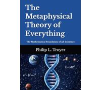 The Metaphysical Theory of Everything: The Mathematical Foundation of All Existence
