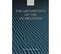 The Metaphysics Of The Incarnation Richard Cross (Auteur)