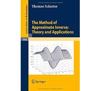 The Method Of Approximate Inverse: Theory And Applications