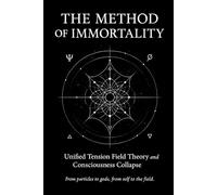 THE METHOD OF IMMORTALITY: Unified Tension Field Theory and Consciousness Collapse