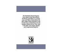 The Methodist Church Property Case. Report Of The Suit Of Henry B. Bascom, And Others, Vs. George Lane, And Others, Heard Before The Hon. Judges Nelso
