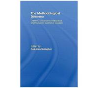 The Methodological Dilemma: Creative, Critical And Collaborative Approaches To Qualitative Research