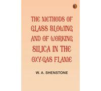 The Methods of Glass Blowing and of Working Silica in the Oxy-Gas Flame