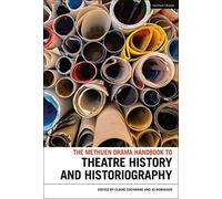 The Methuen Drama Handbook Of Theatre History And Historiography