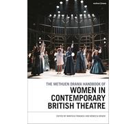 The Methuen Drama Handbook of Women in Contemporary British Theatre
