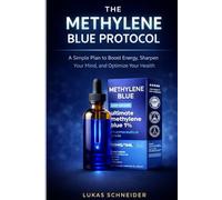 THE METHYLENE BLUE PROTOCOL: A Simple Plan to Boost Energy, Sharpen Your Mind, and Optimize Your Health