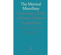 The Metrical Miscellany: Consisting Chiefly of Poems Hitherto Unpublished