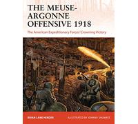 The Meuse-Argonne Offensive 1918: The American Expeditionary Forces' Crowning Victory