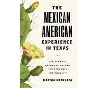 The Mexican American Experience in Texas Citizenship Segregation and the Struggle for Equality by Martha Menchaca Martha Menchaca (Auteur)