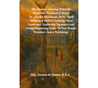 The Mexican Economy Under the Honorable President of Mexico Dr. Claudia Sheinbaum: An In-Depth Analysis of Mexico’s Evolving Fiscal Landscape, ... Positioning Under Its First Female President