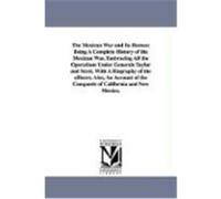 The Mexican War and Its Heroes: Being a Complete History of the Mexican War, Embracing All the Operations Under Generals Taylor and Scott, with a Biog None (Auteur)