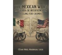 The Mexican War/La Guerra de Intervención: Begging for Crumbs