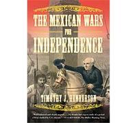 The Mexican Wars for Independence Timothy J. Henderson (Auteur)