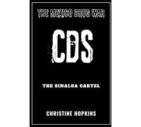 The Mexico Drug War: The Sinaloa Cartel (CDS): An Extensive Guide on One of Mexico's Deadliest Organizations, their History, Dealings, Arrests, Territorial Controls on the Market & Popular Culture