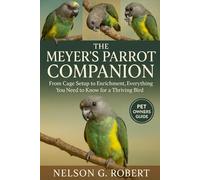 The Meyer’s Parrot Companion: From Cage Setup to Enrichment, Everything You Need to Know for a Thriving Bird