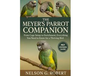 The Meyer’s Parrot Companion: From Cage Setup to Enrichment, Everything You Need to Know for a Thriving Bird