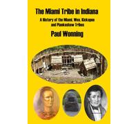 The Miami Tribe in Indiana: A History of the Miami, Wea, Kickapoo and Piankeshaw Tribes