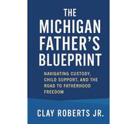 The Michigan Father’s Blueprint: Navigating Custody, Child Support, and the Road to Fatherhood Freedom