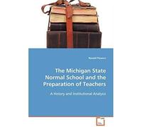 The Michigan State Normal School And The Preparation Of Teachers: A History And Institutional Analysis