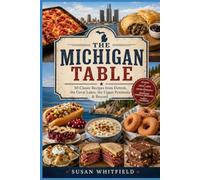 THE MICHIGAN TABLE: 50 Classic Recipes from Detroit, the Great Lakes, the Upper Peninsula & Beyond
