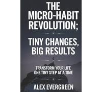 The Micro Habit Revolution: Tiny Changes, Big Results