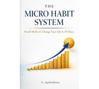 The Micro Habit System: Small Shifts to Change Your Life in 30 Days
