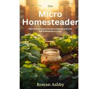 The Micro Homesteader: How to Grow Food, Ferment, Compost and Live Self-Sufficiently in a City