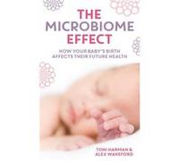 The Microbiome Effect: How Your Baby'S Birth Influences Their Future Health (Paperback) Toni Harman, Alex Wakeford (Auteur)