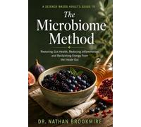 The Microbiome Method: A Science-Based Adult's Guide to Restoring Gut Health, Reducing Inflammation, and Reclaiming Energy from the Inside Out