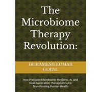 The Microbiome Therapy Revolution:: How Precision Microbiome Medicine, AI, and Next-Generation Therapeutics Are Transforming Human Health