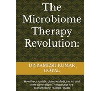 The Microbiome Therapy Revolution:: How Precision Microbiome Medicine, AI, and Next-Generation Therapeutics Are Transforming Human Health